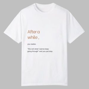 After A While You Realize Shirt 0 0