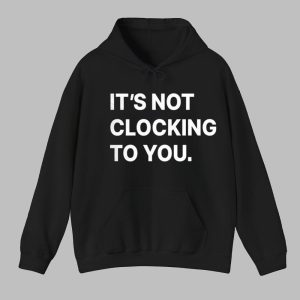 Bieber Its Not Clocking To You Hoodie 0 0