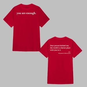 You Are Enough Dear Person Behind Me The World Is a Better Place With You In It Shirt 0