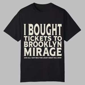 I Bought Tickets To Brooklyn Mirage And All I Got Was This Lousy Great Hall Show Shirt 0 0