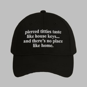 Pierced Titties Taste Like House Keys And There's No Place Like Home Hat