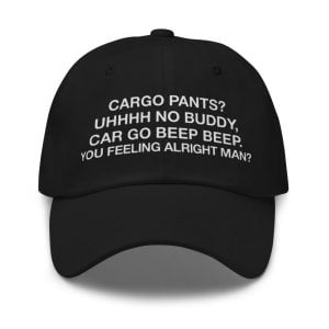 Cargo pants Uhhhh No Buddy Car Go Beep Beep You Feeling Alright Man Hat 1