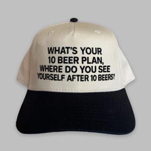 What's Your 10 Beer Plan Where Do You See Yourself After 10 Beers Hat