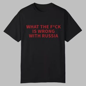What The Fuck Is Wrong With Russia Shirt 0 0