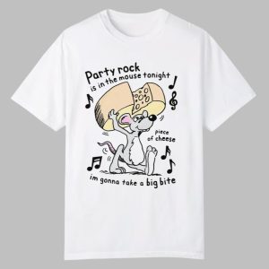 Party Rock Is In The Mouse Tonight Piece Of Cheese I'm Gonna Take A Big Bite Shirt