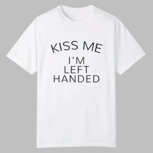 Kiss Me I'm Left Handed Shirt