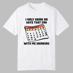 I Only Drink On Days That End With Me Drinking Shirt 0 0