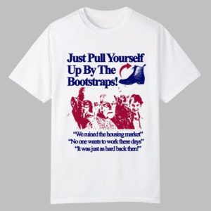 Just Pull Yourself Up By The Bootstraps Shirt 0 0