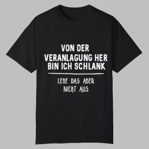 Von Der Veranlagung Her Bin Ich Schlank Lebe Das Aber Nicht Aus Shirt 0 0