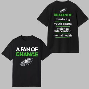 2025 Eagles A Fan Of Change Be A Fan Of Mentoring Youth Sports Violence Intervention Mental Health Shirt add 0 0