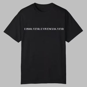 E Isso Veyr E Vivncias Veyr Shirt 0 0