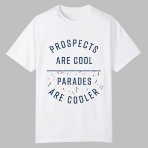 Prospects Are Cool Parades Are Cooler Shirt 0 0