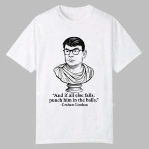 And If All Else Fails Punch Him In The Balls Graham Linehan Shirt 0 0