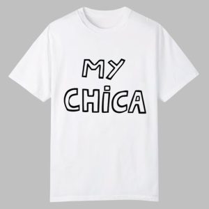 My Chica Shirt 0 0