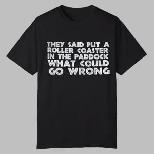 They Said Put A Roller Coaster In The Paddock What Could Go Wrong Shirt 0 0