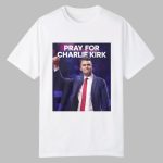 2025 Pray For Charlie Kirk Shirt