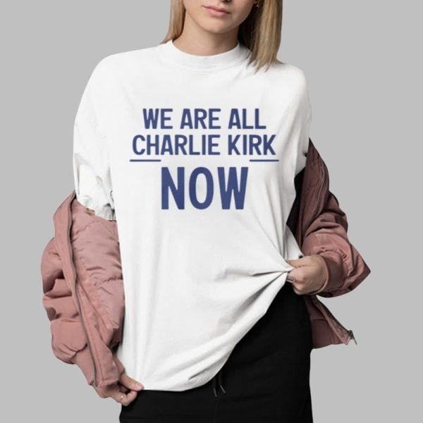 2025 We Are All Charlie Kirk Now Shirt 0 2