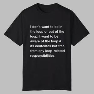 I Don't Want To Be In The Loop Shirt