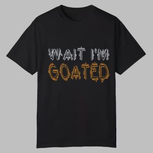Wait I'm Goated Shirt