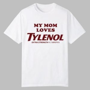 My Mom Loves Tylenol Shirt 0 0