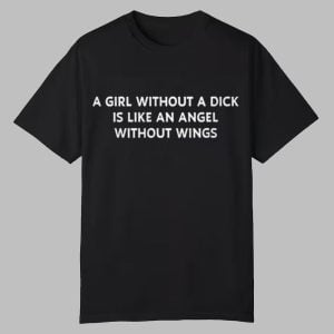 A Girl Without A Dick Is Like An Angel Without Wings Shirt 0 0