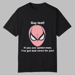 Gay Test If You See Spider Man Ive God Bad News For You Shirt 0 0