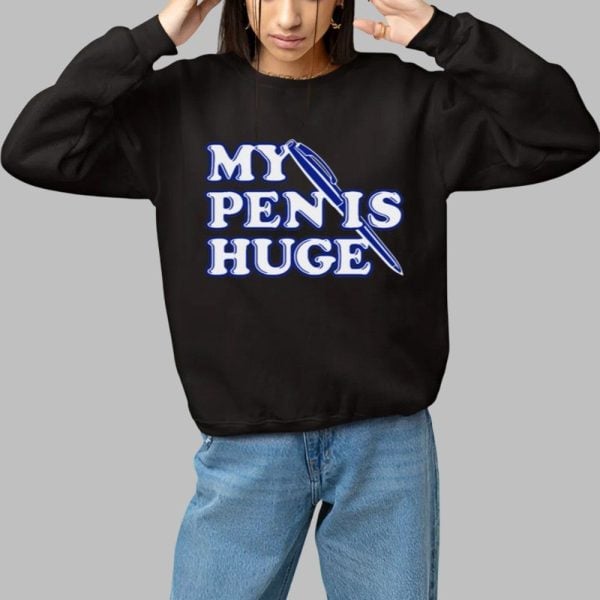 Alex My Pen Is Huge Shirt 1 1