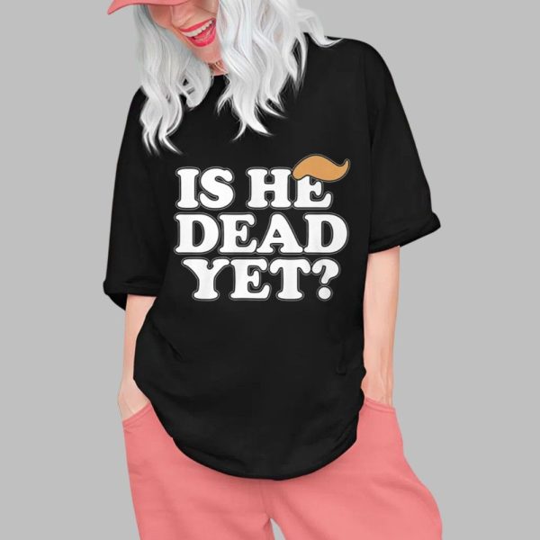 Anti Trump Is He Dead Yet Shirt 0 1