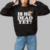 Anti Trump Is He Dead Yet Shirt 1 1