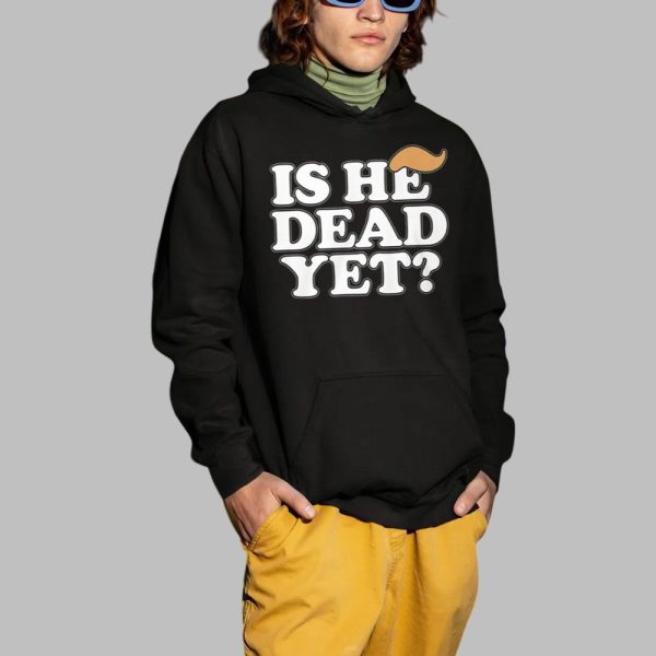 Anti Trump Is He Dead Yet Shirt 2 1