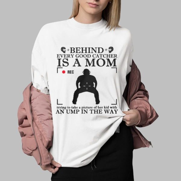 Behind Every Good Catcher Is A Mom An Ump In The Way Shirt 0 2
