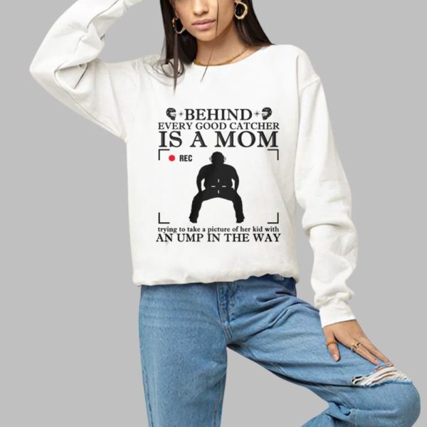 Behind Every Good Catcher Is A Mom An Ump In The Way Shirt 1 a