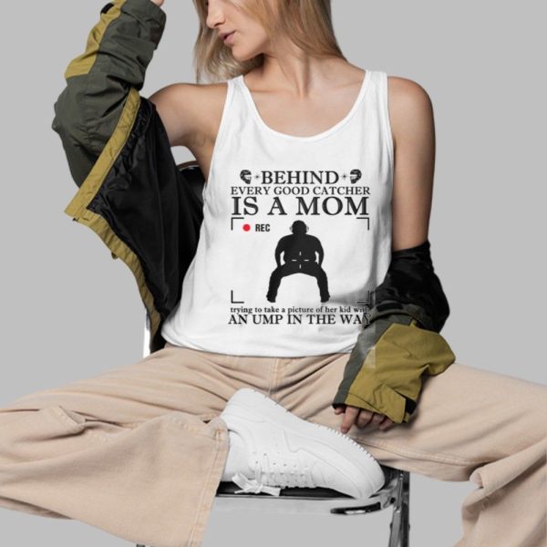 Behind Every Good Catcher Is A Mom An Ump In The Way Shirt 3 d