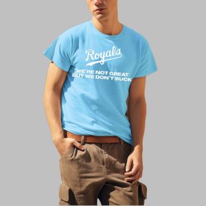Royals Were Not Great But We Dont Suck Shirt 1