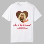 Cardi B Am I The Drama If You Think I'm Here To Play With You Goddam It I'm Not Shirt