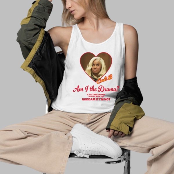 Cardi B Am I The Drama If You Think Im Here To Play With You Goddam It Im Not Shirt 3 d
