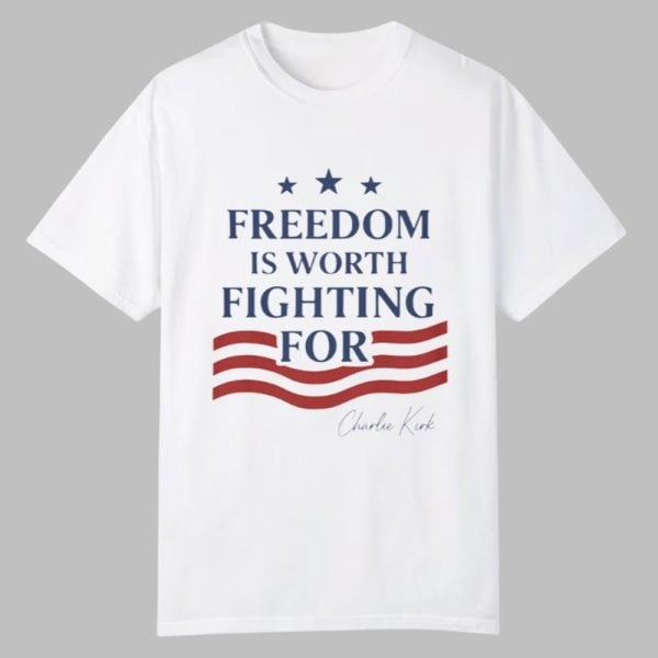 Charlie Kirk Freedom Is Worth Fighting For Shirt 0 0