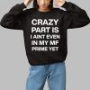 Crazy Part Is I Aint Even In My Mf Prime Yet Shirt 7 Crazy Part Is I Aint Even In My Mf Prime Yet Shirt 1 1