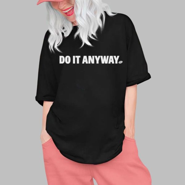 Do It Anyway Shirt 0 1
