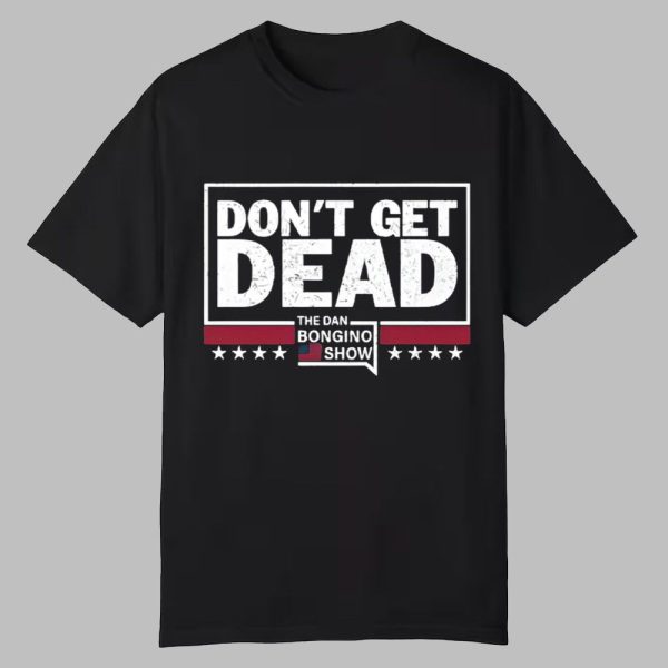 Don't Get Dead The Dan Bongino Show Shirt 0 0