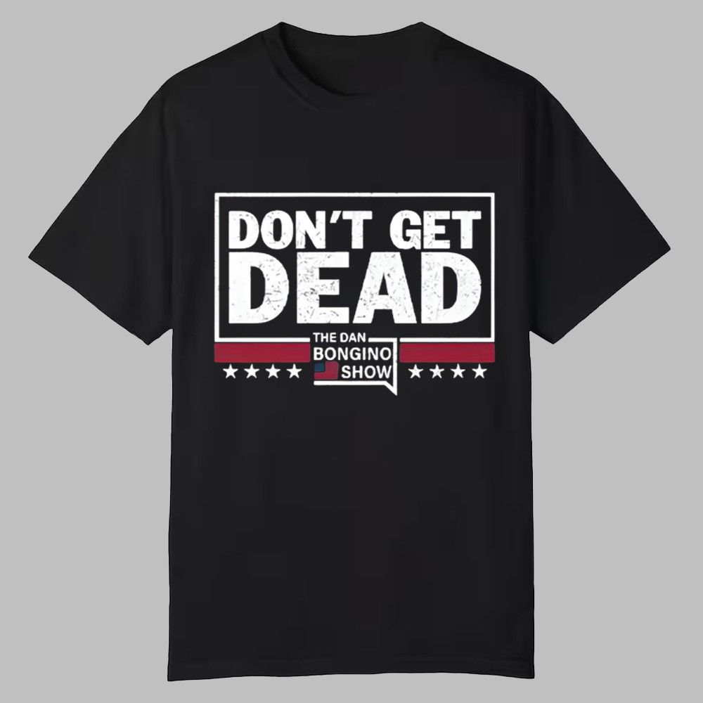 Don’t Get Dead The Dan Bongino Show Shirt 0 0
