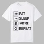 Eat Sleep Notice Repeat Shirt
