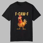 F Caw F Chicken Shirt