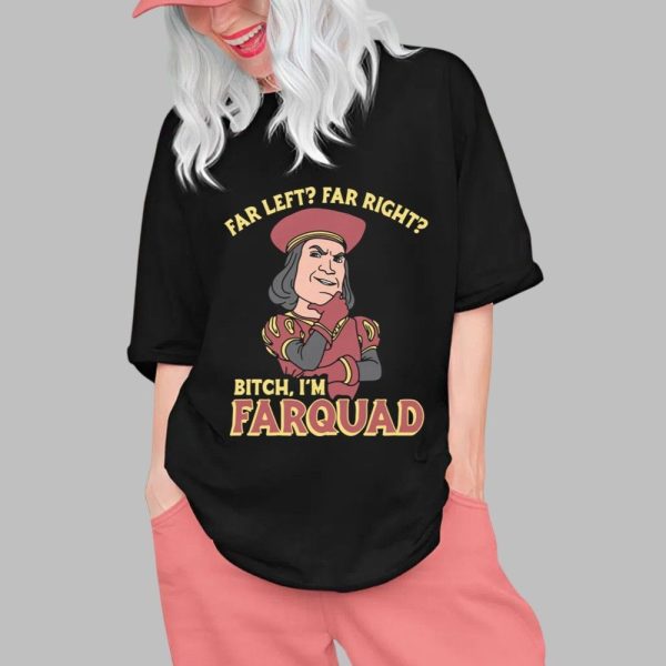 Far Left Far Right Bitch Im Farquad Shirt 0 1