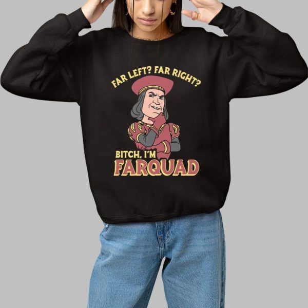 Far Left Far Right Bitch Im Farquad Shirt 1 1