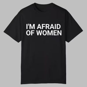 I'm Afraid Of Women Shirt
