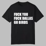 Fuck You Fuck Dallas Go Birds Shirt