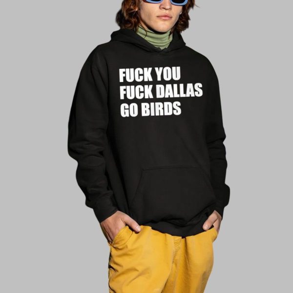 Fuck You Fuck Dallas Go Birds Shirt 2 1