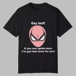Gay Test If You See Spider Man I've God Bad News For You Shirt