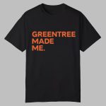 Greentree Made Me Shirt